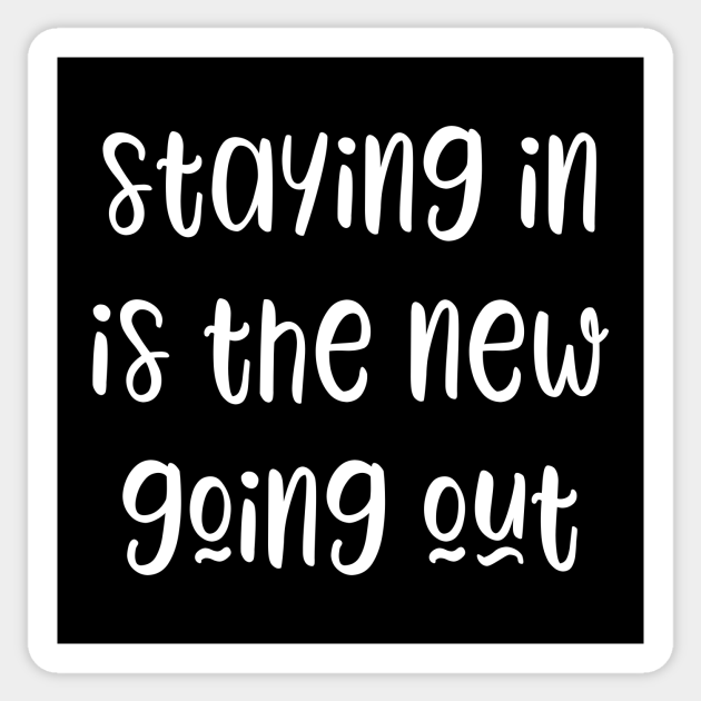 Staying in is the new going out - funny slogan - Social Distancing Funny - Sticker | TeePublic